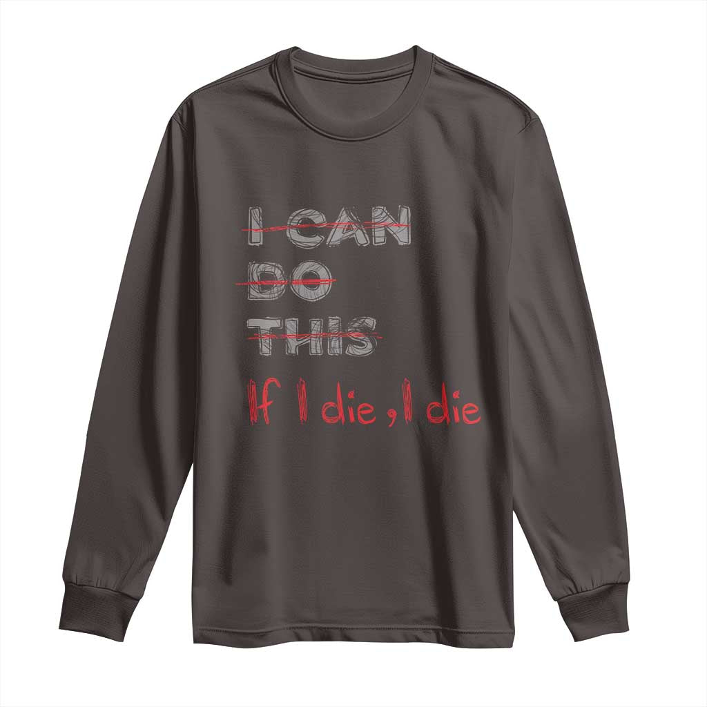 Funny Gymer Long Sleeve Shirt I Can Do This If I Die TS09 Dark Chocolate Print Your Wear