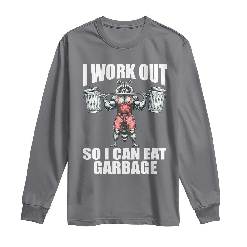 Funny Workout Long Sleeve Shirt I Work Out So I Can Eat Garbage Raccoon TS09 Charcoal Print Your Wear