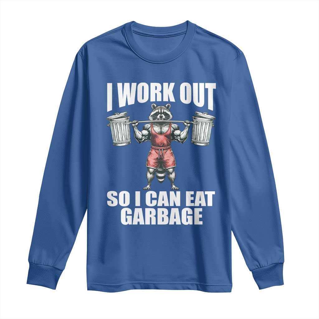 Funny Workout Long Sleeve Shirt I Work Out So I Can Eat Garbage Raccoon TS09 Royal Blue Print Your Wear