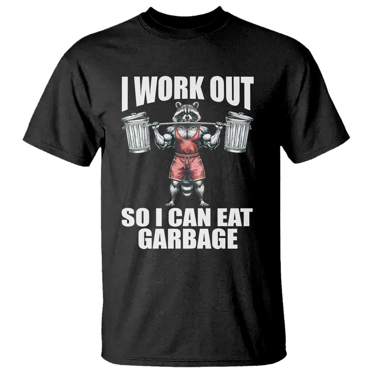 Funny Workout T Shirt I Work Out So I Can Eat Garbage Raccoon TS09 Black Print Your Wear