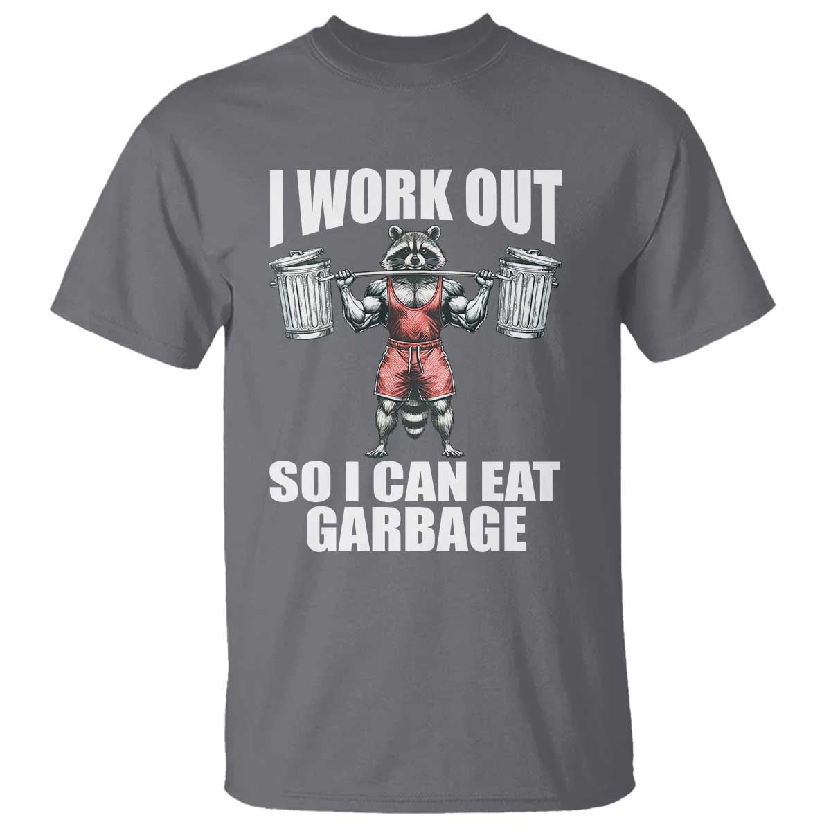 Funny Workout T Shirt I Work Out So I Can Eat Garbage Raccoon TS09 Charcoal Print Your Wear