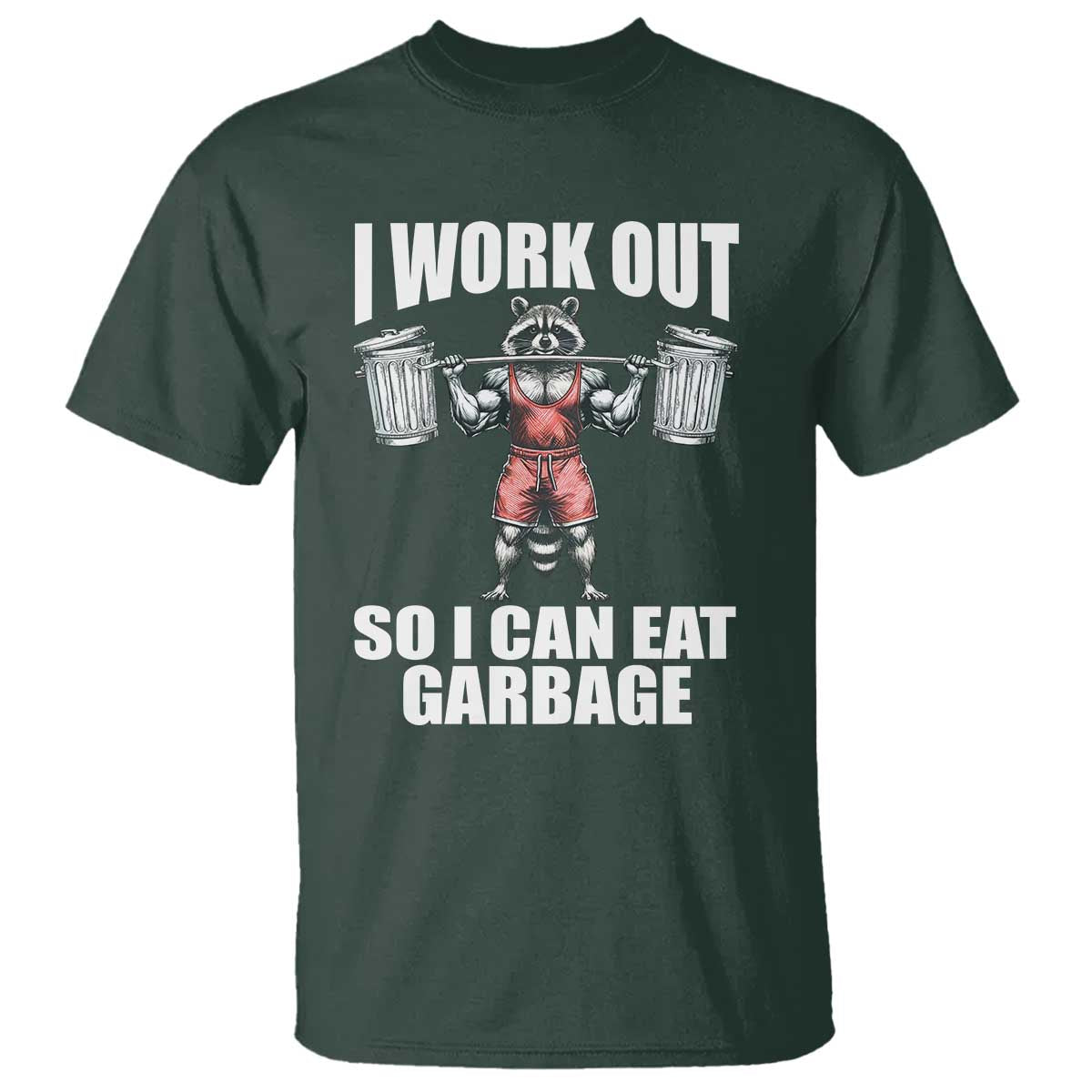 Funny Workout T Shirt I Work Out So I Can Eat Garbage Raccoon TS09 Dark Forest Green Print Your Wear