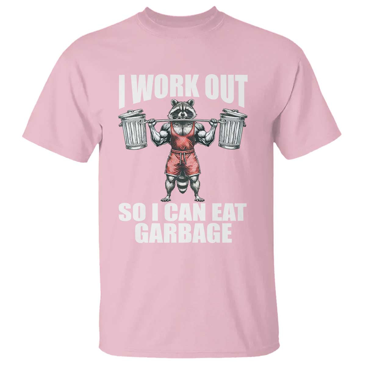 Funny Workout T Shirt I Work Out So I Can Eat Garbage Raccoon TS09 Light Pink Print Your Wear