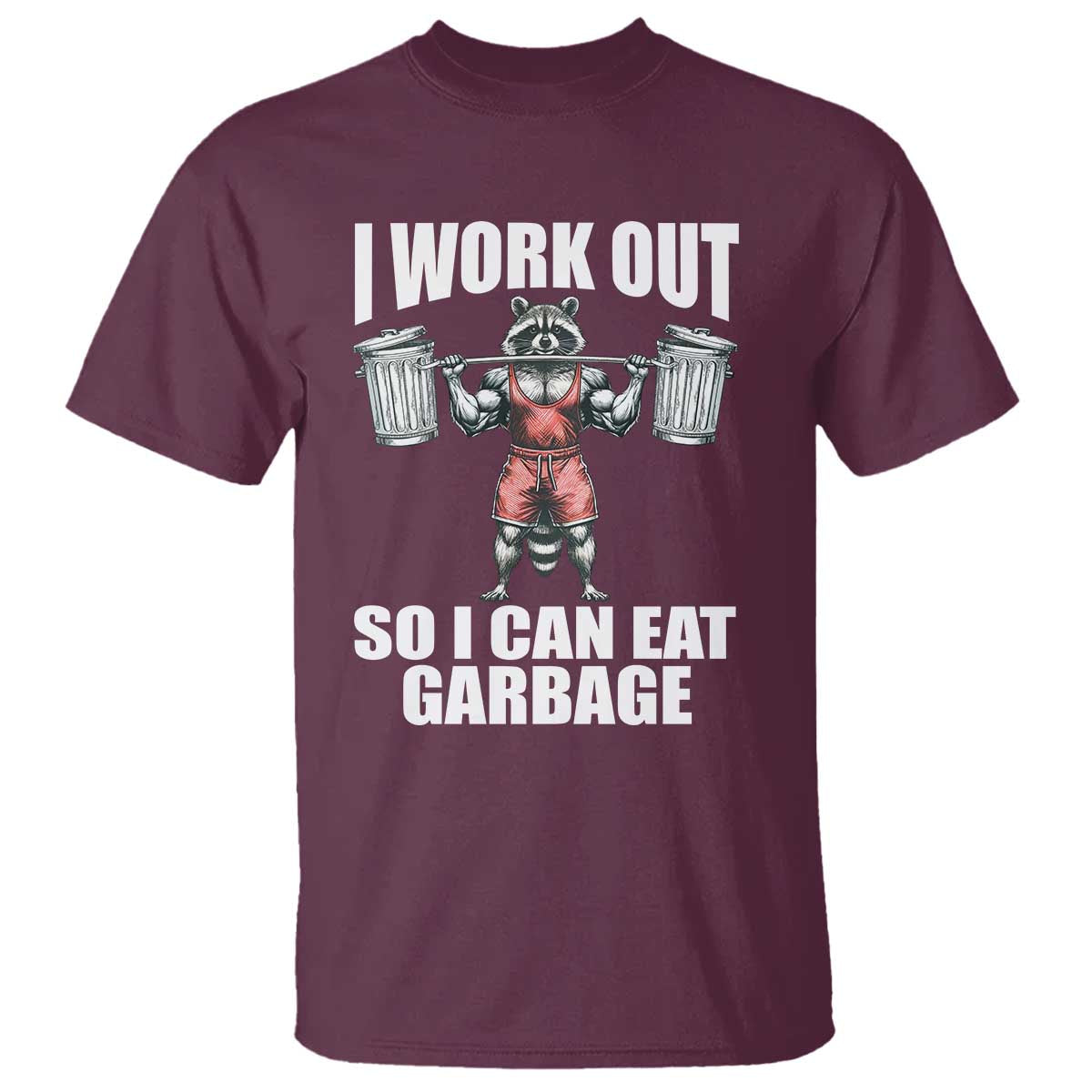 Funny Workout T Shirt I Work Out So I Can Eat Garbage Raccoon TS09 Maroon Print Your Wear