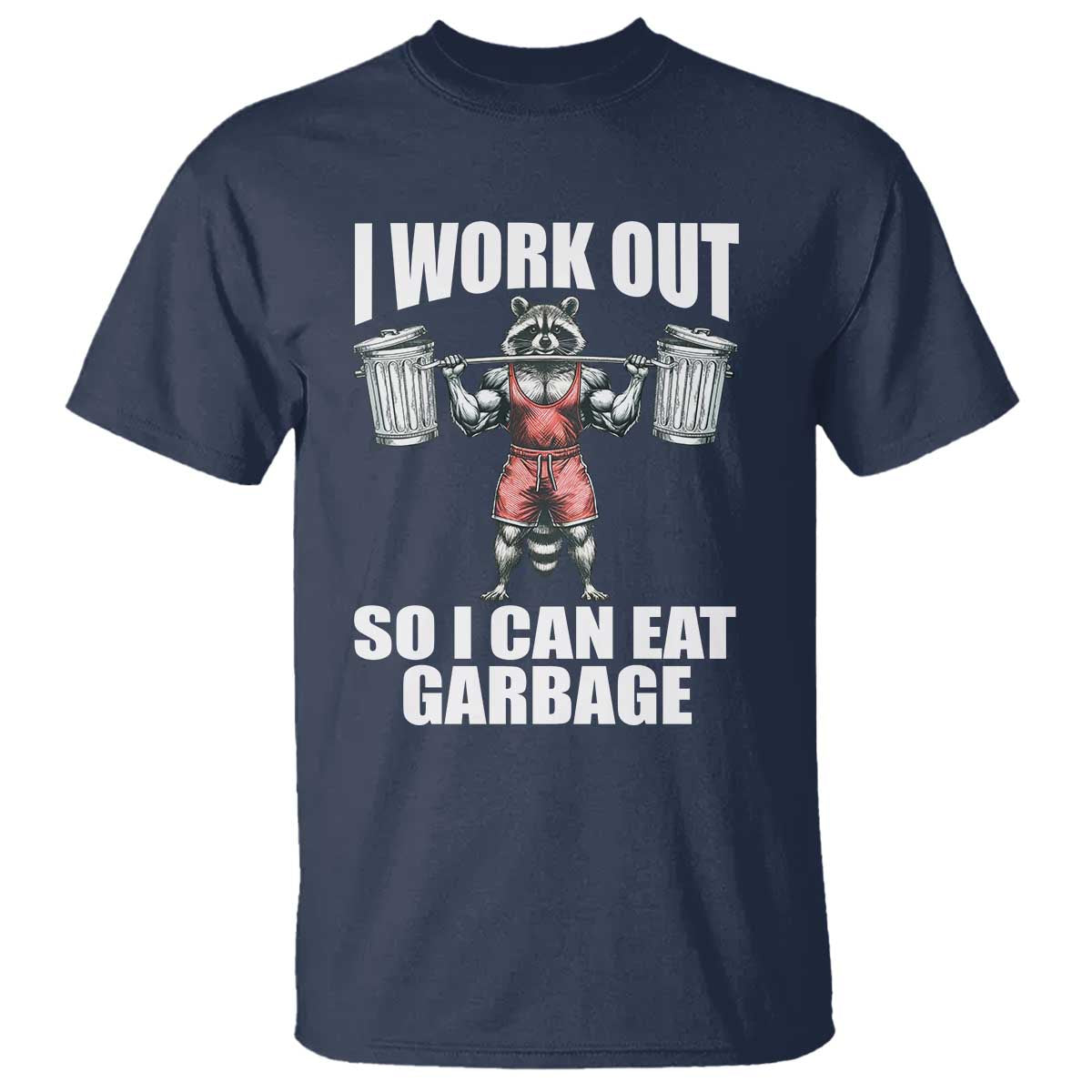 Funny Workout T Shirt I Work Out So I Can Eat Garbage Raccoon TS09 Navy Print Your Wear