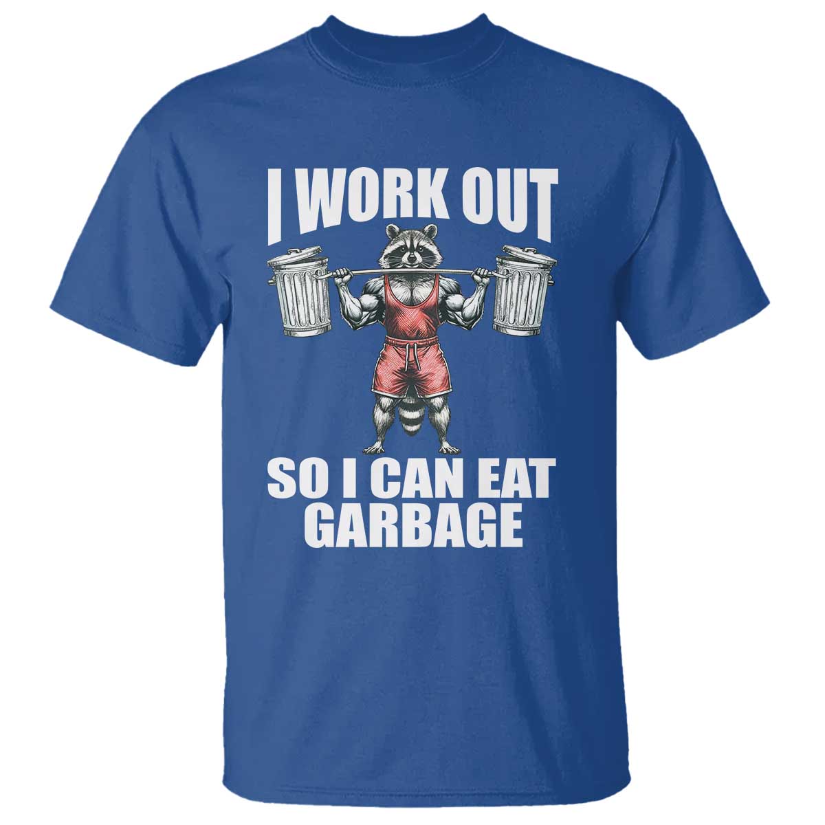 Funny Workout T Shirt I Work Out So I Can Eat Garbage Raccoon TS09 Royal Blue Print Your Wear