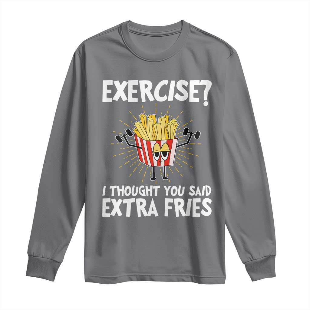 Funny Workout Long Sleeve Shirt Exercise? I Thought You Said Extra Fries TS09 Charcoal Print Your Wear