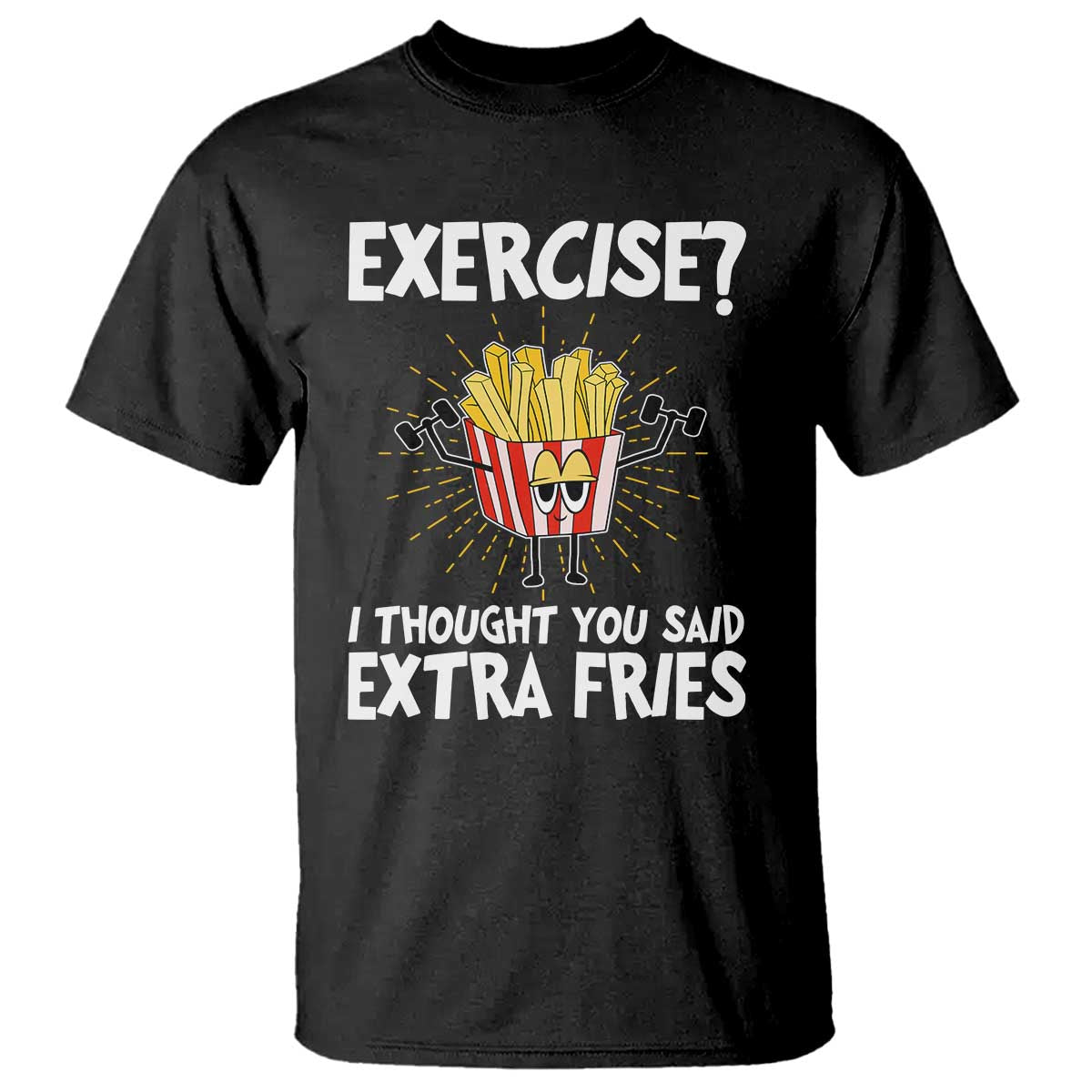 Funny Workout T Shirt Exercise? I Thought You Said Extra Fries TS09 Black Print Your Wear
