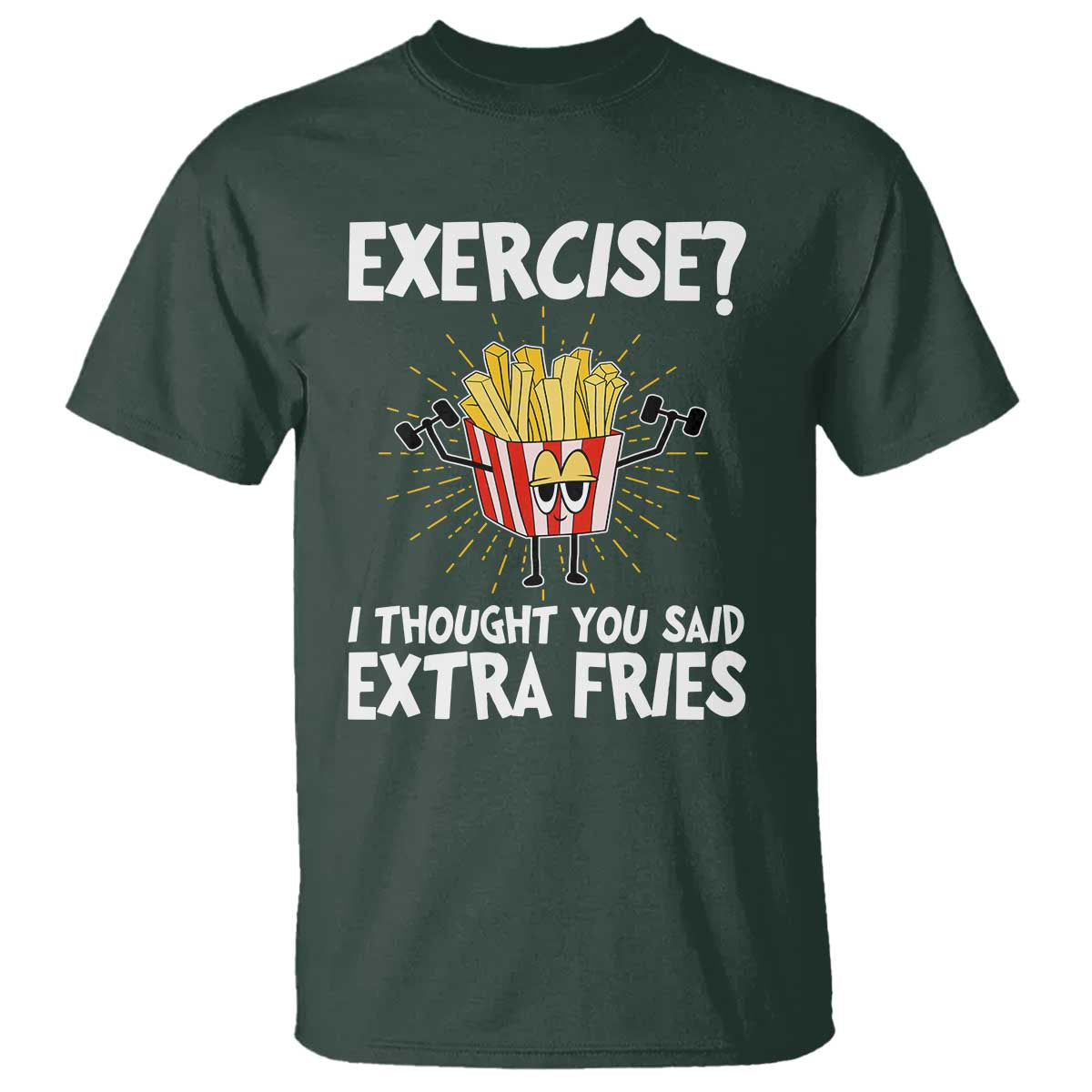 Funny Workout T Shirt Exercise? I Thought You Said Extra Fries TS09 Dark Forest Green Print Your Wear