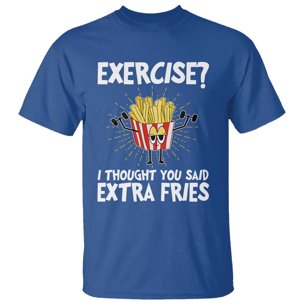 Funny Workout T Shirt Exercise? I Thought You Said Extra Fries TS09 Royal Blue Print Your Wear