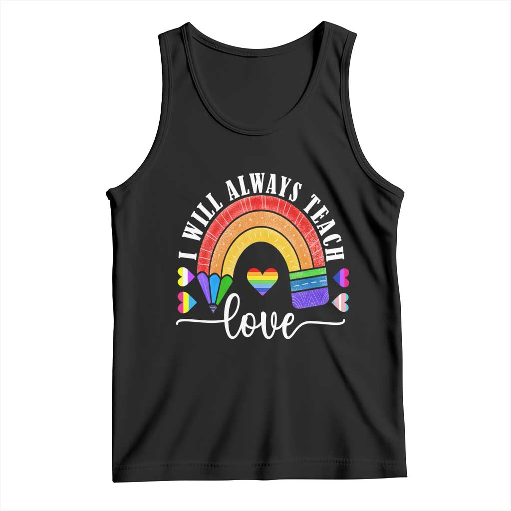 Teacher LGBT Tank Top I Will Always Teach Love Rainbow TS09 Black Print Your Wear