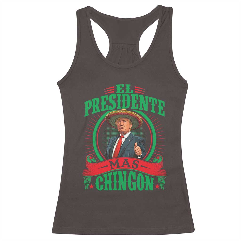 Funny Trump Racerback Tank Top El Presidente Mas Chingon Mexican TS09 Dark Chocolate Print Your Wear