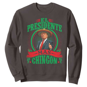 Funny Trump Sweatshirt El Presidente Mas Chingon Mexican TS09 Dark Chocolate Print Your Wear