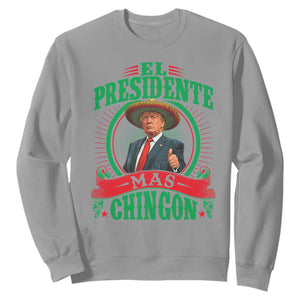 Funny Trump Sweatshirt El Presidente Mas Chingon Mexican TS09 Sport Gray Print Your Wear