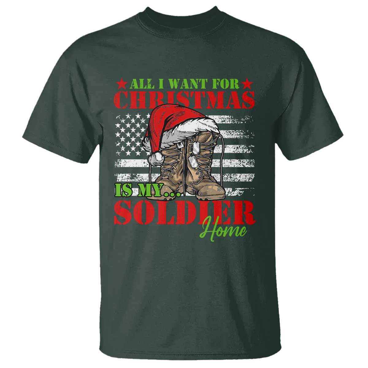 All I Want For Christmas Is My Soldier Home T Shirt TS09 Dark Forest Green Print Your Wear