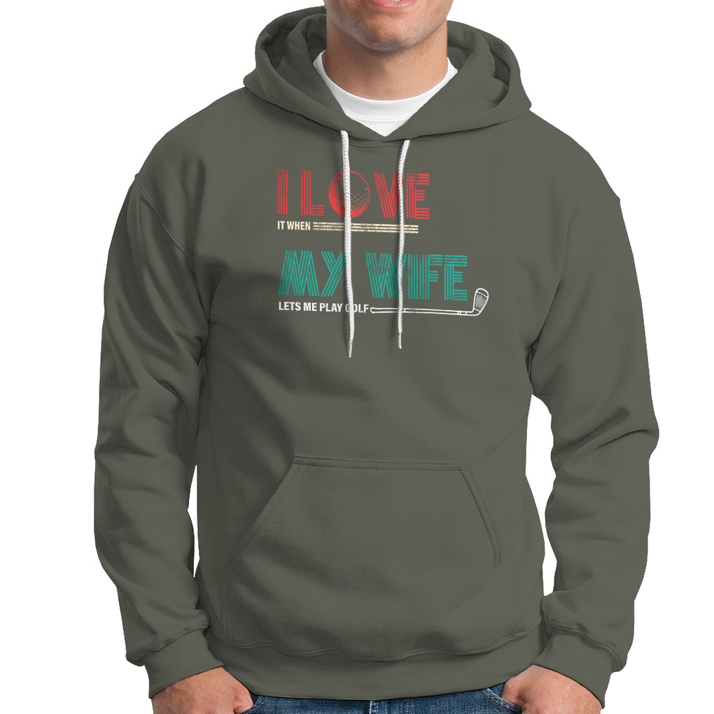 I Love It When My Wife Lets Me Golf Valentine's Day Golfer Funny Hoodie TS09 Military Green Printyourwear