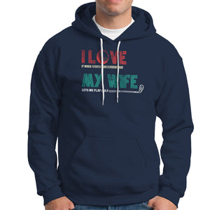 I Love It When My Wife Lets Me Golf Valentine's Day Golfer Funny Hoodie TS09 Navy Printyourwear
