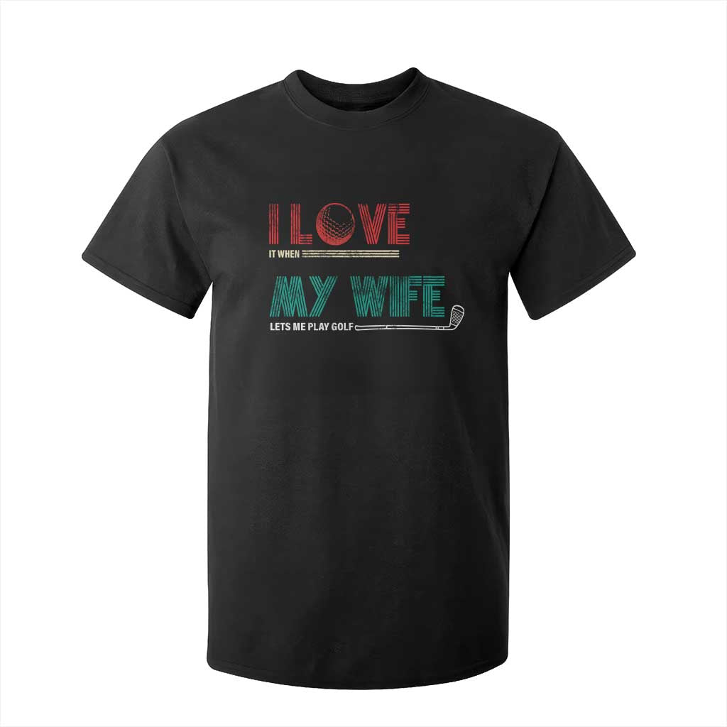 I Love It When My Wife Lets Me Golf Valentine's Day Golfer Funny T Shirt For Kid TS09 Black Print Your Wear