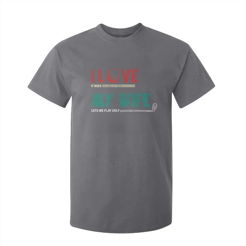 I Love It When My Wife Lets Me Golf Valentine's Day Golfer Funny T Shirt For Kid TS09 Charcoal Print Your Wear
