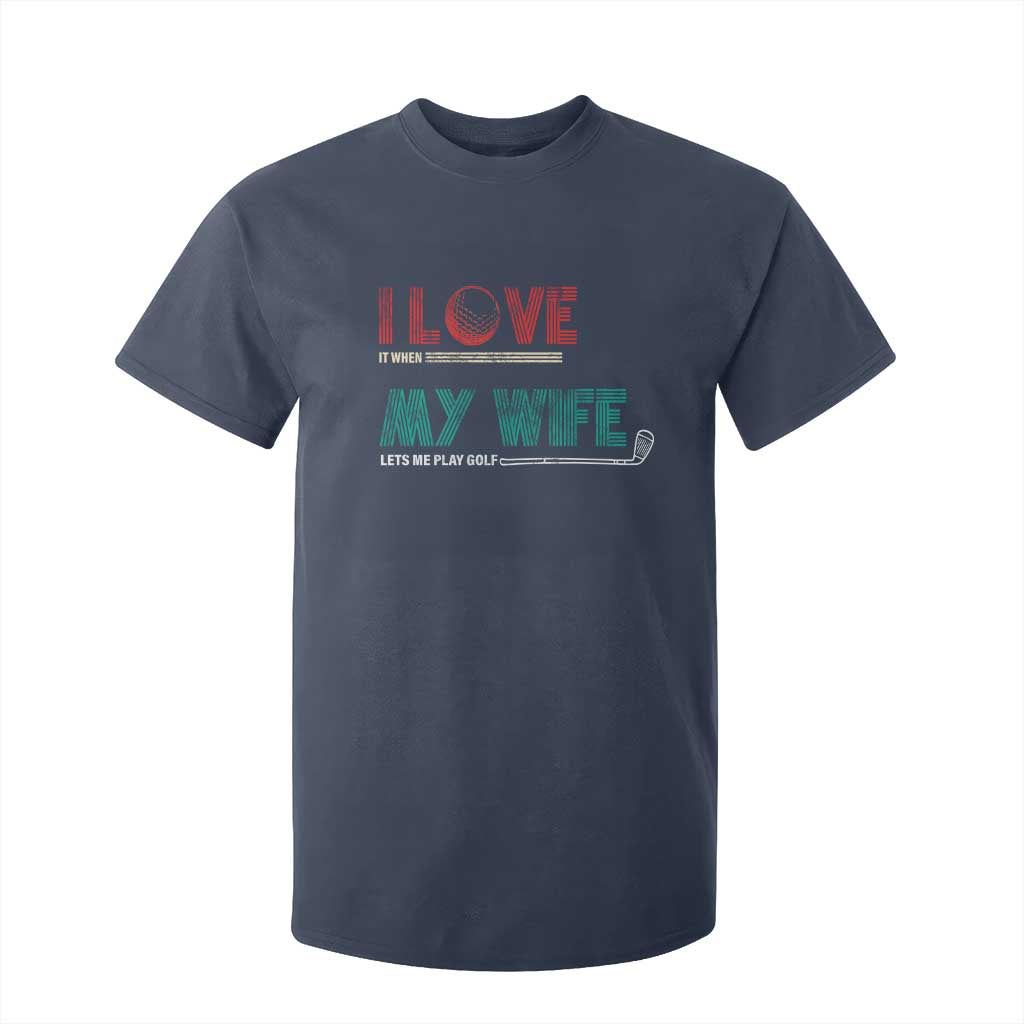 I Love It When My Wife Lets Me Golf Valentine's Day Golfer Funny T Shirt For Kid TS09 Navy Print Your Wear
