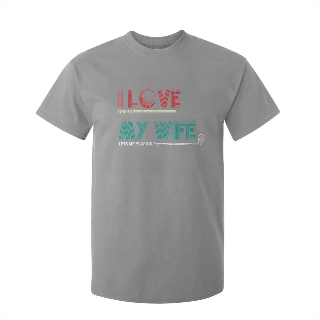 I Love It When My Wife Lets Me Golf Valentine's Day Golfer Funny T Shirt For Kid TS09 Sport Gray Print Your Wear