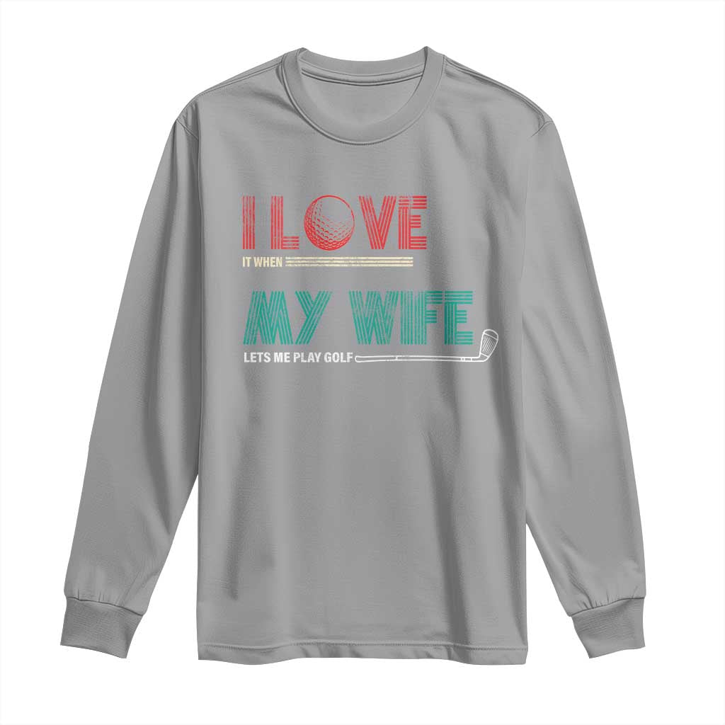 I Love It When My Wife Lets Me Golf Valentine's Day Golfer Funny Long Sleeve Shirt TS09 Sport Gray Print Your Wear