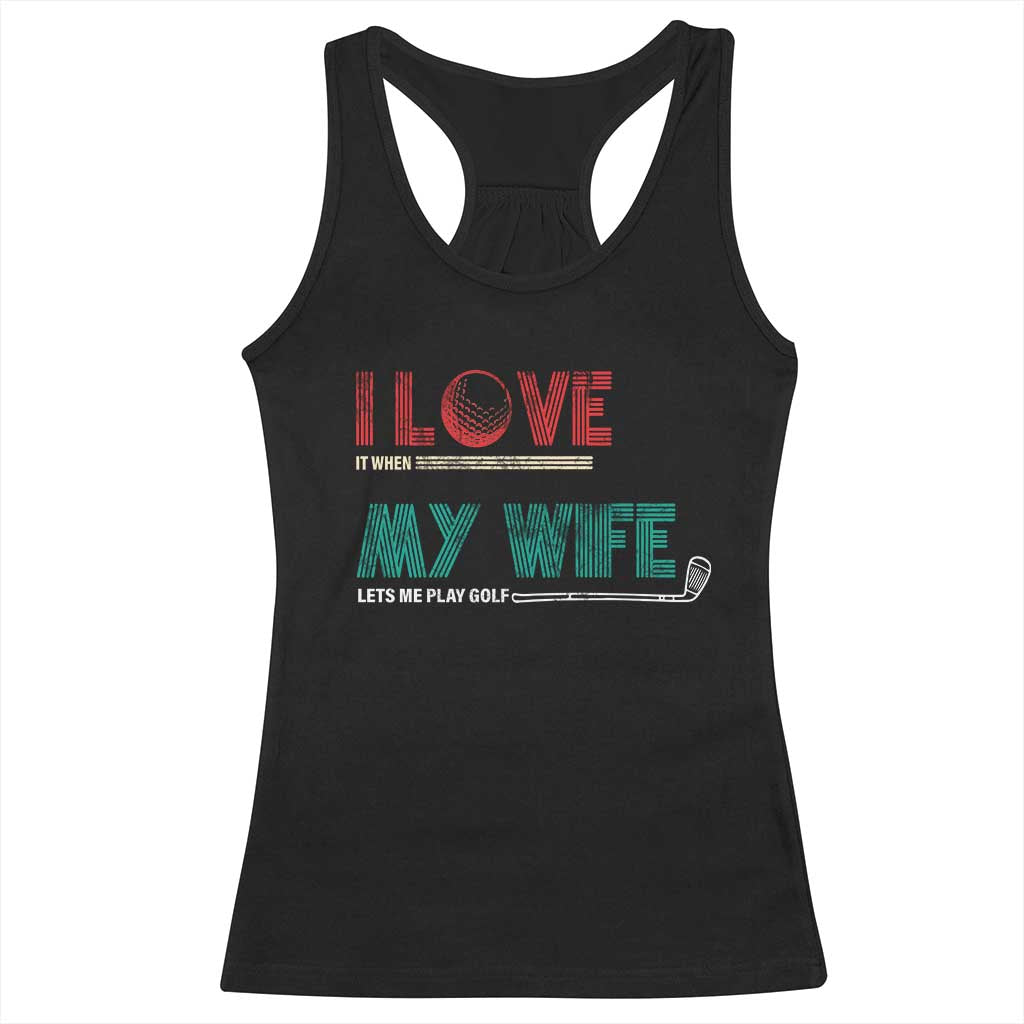 I Love It When My Wife Lets Me Golf Valentine's Day Golfer Funny Racerback Tank Top TS09 Black Print Your Wear