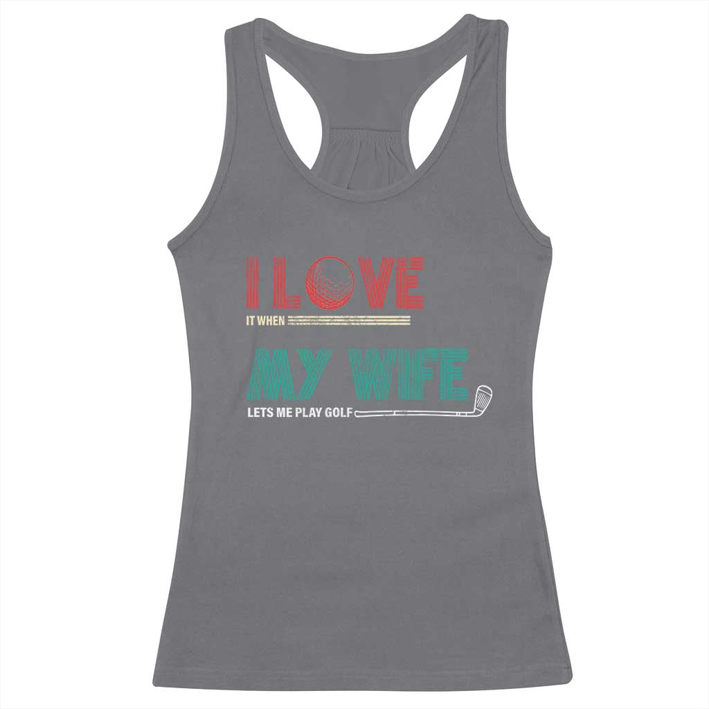 I Love It When My Wife Lets Me Golf Valentine's Day Golfer Funny Racerback Tank Top TS09 Charcoal Print Your Wear