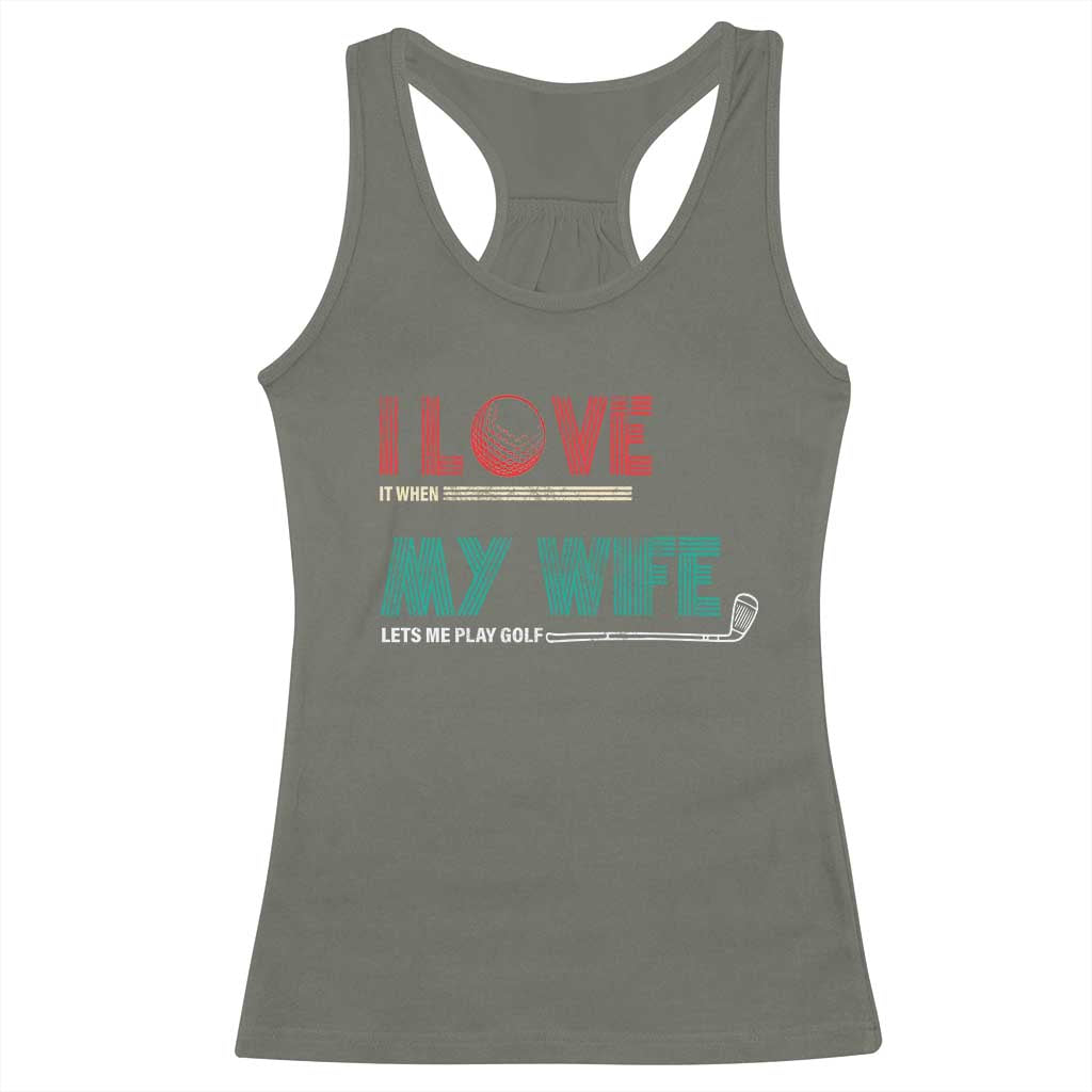 I Love It When My Wife Lets Me Golf Valentine's Day Golfer Funny Racerback Tank Top TS09 Military Green Print Your Wear