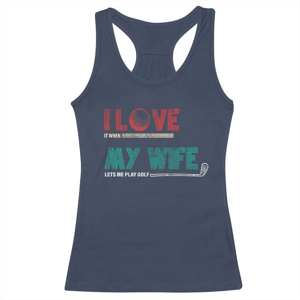 I Love It When My Wife Lets Me Golf Valentine's Day Golfer Funny Racerback Tank Top TS09 Navy Print Your Wear