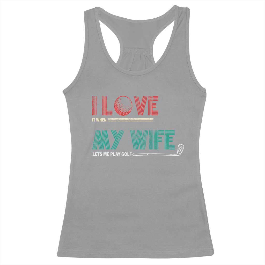 I Love It When My Wife Lets Me Golf Valentine's Day Golfer Funny Racerback Tank Top TS09 Sport Gray Print Your Wear