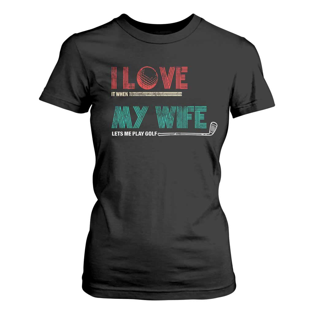 I Love It When My Wife Lets Me Golf Valentine's Day Golfer Funny T Shirt For Women TS09 Black Print Your Wear