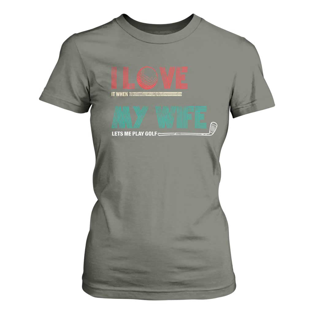 I Love It When My Wife Lets Me Golf Valentine's Day Golfer Funny T Shirt For Women TS09 Military Green Print Your Wear