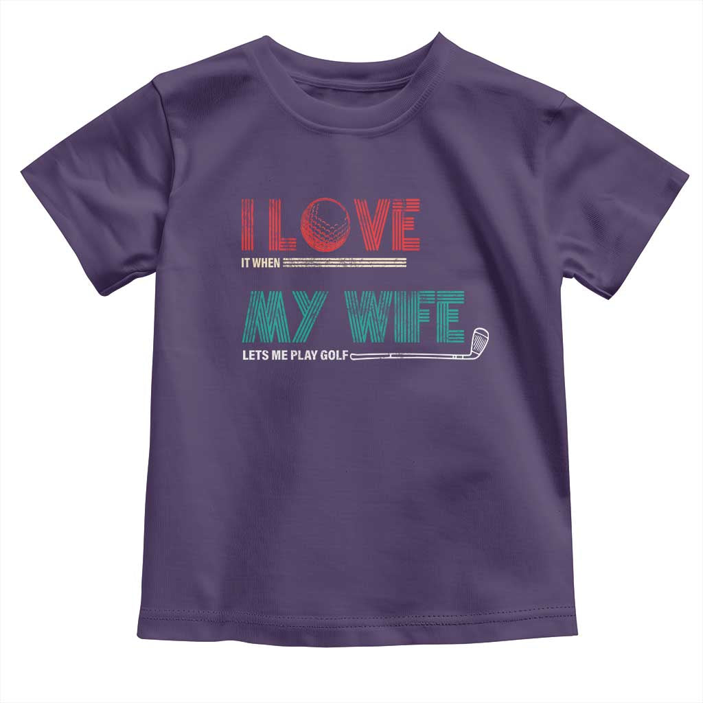 I Love It When My Wife Lets Me Golf Valentine's Day Golfer Funny Toddler T Shirt TS09 Purple Print Your Wear