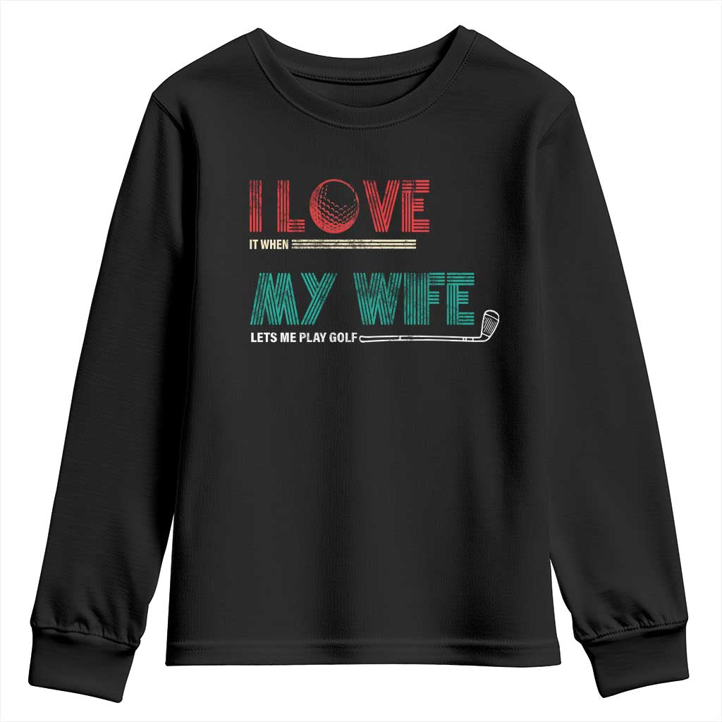 I Love It When My Wife Lets Me Golf Valentine's Day Golfer Funny Youth Sweatshirt TS09 Black Print Your Wear
