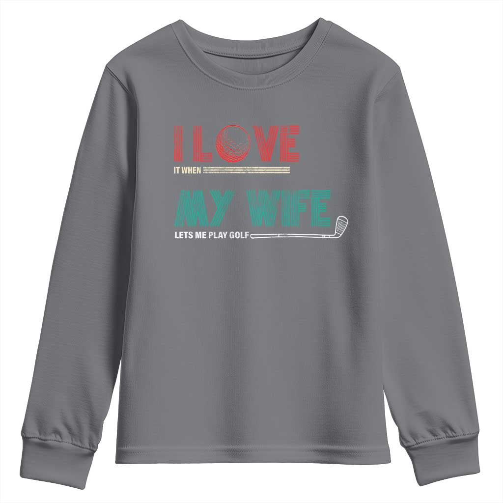 I Love It When My Wife Lets Me Golf Valentine's Day Golfer Funny Youth Sweatshirt TS09 Charcoal Print Your Wear