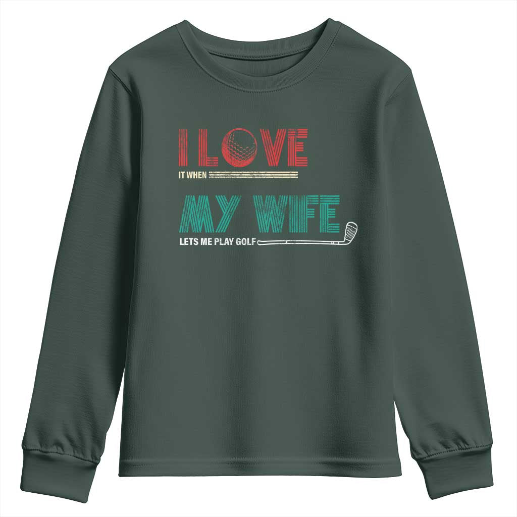 I Love It When My Wife Lets Me Golf Valentine's Day Golfer Funny Youth Sweatshirt TS09 Dark Forest Green Print Your Wear