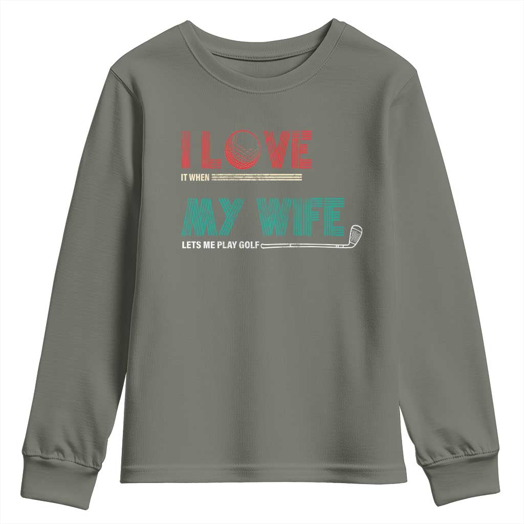 I Love It When My Wife Lets Me Golf Valentine's Day Golfer Funny Youth Sweatshirt TS09 Military Green Print Your Wear