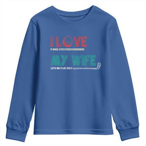 I Love It When My Wife Lets Me Golf Valentine's Day Golfer Funny Youth Sweatshirt TS09 Royal Blue Print Your Wear