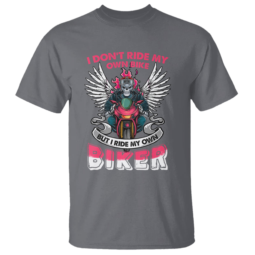 Motorcycle Rider T Shirt I Don't Ride My Own Bike But I Do Ride My Own Biker Girlfriend Wife TS09 Charcoal Printyourwear