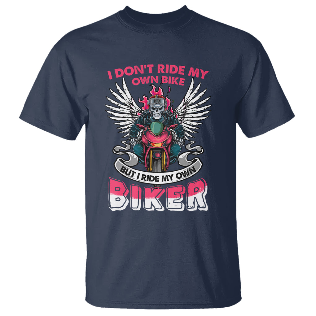Motorcycle Rider T Shirt I Don't Ride My Own Bike But I Do Ride My Own Biker Girlfriend Wife TS09 Navy Printyourwear
