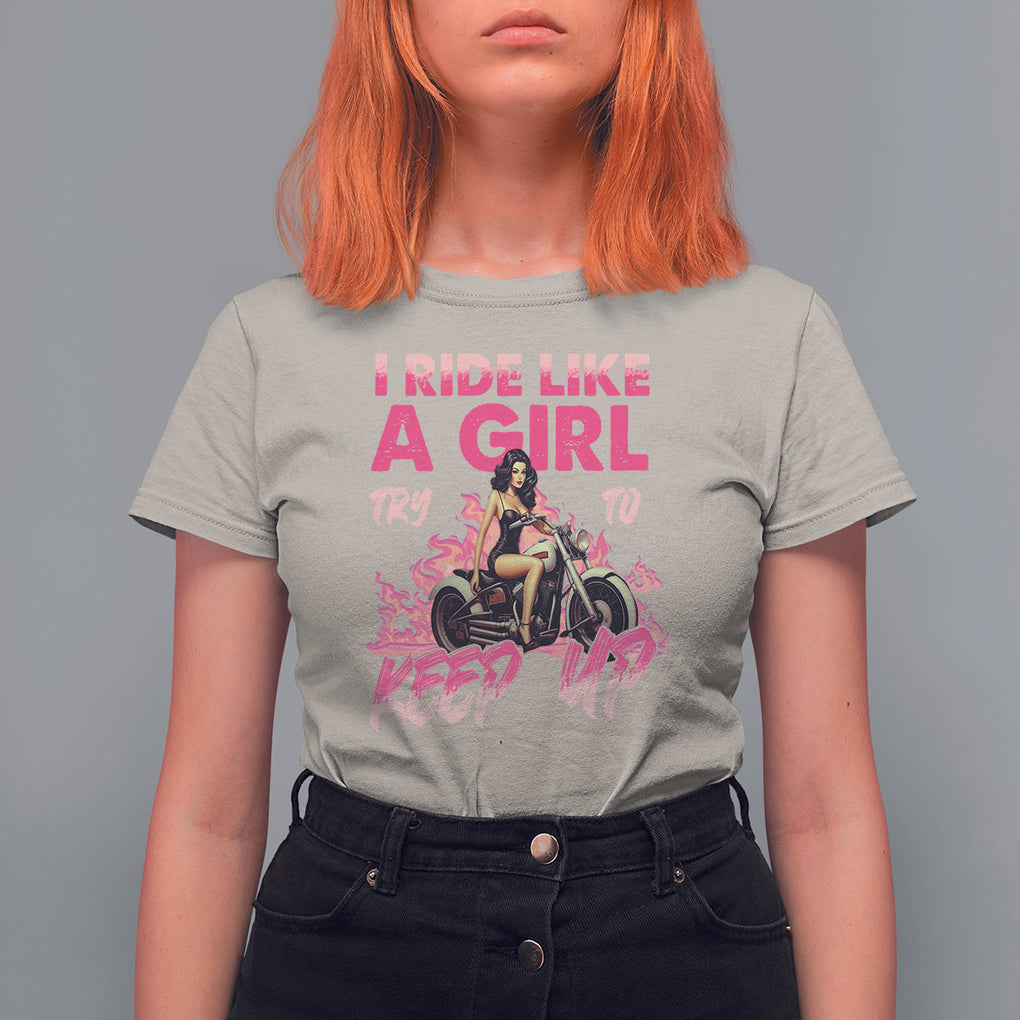 Motorcycle Rider T Shirt For Women I Ride Like A Girl Try To Keep Up TS09 Sand Printyourwear