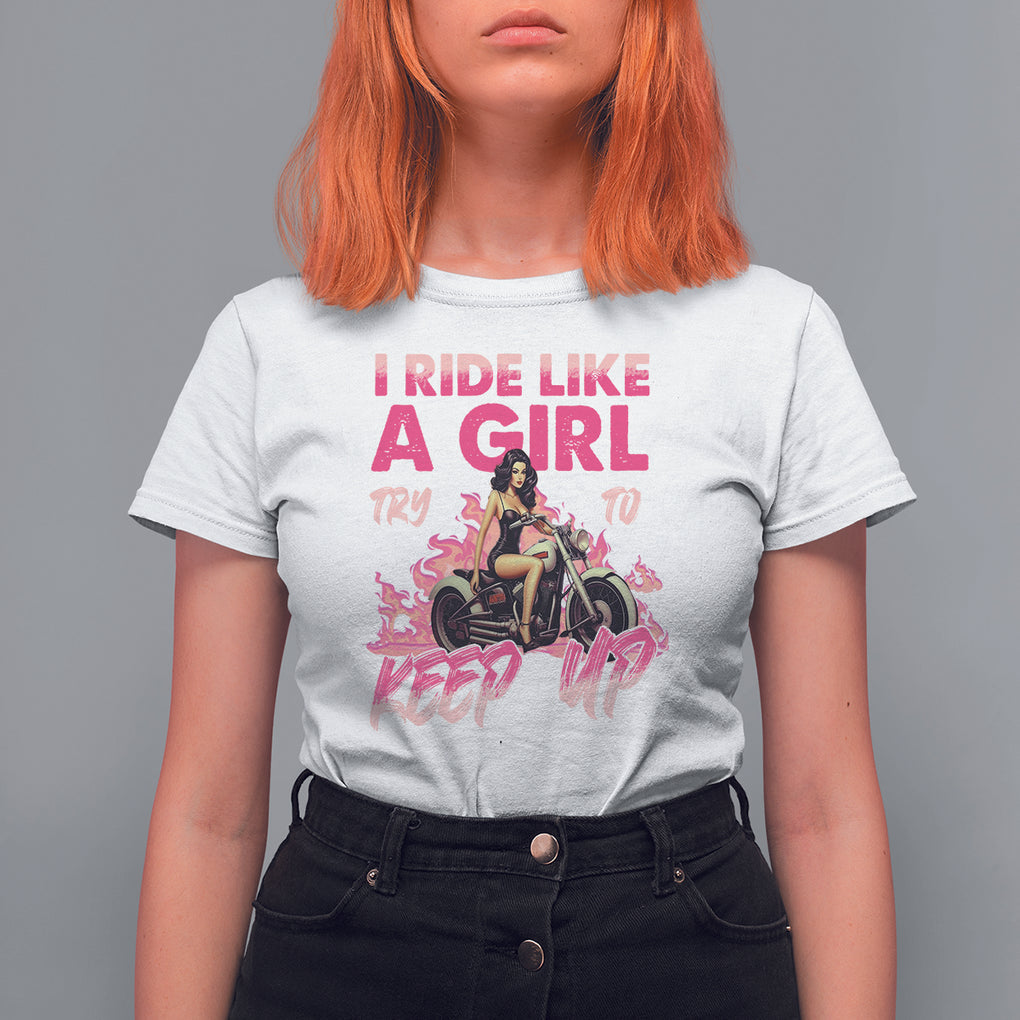 Motorcycle Rider T Shirt For Women I Ride Like A Girl Try To Keep Up TS09 White Printyourwear