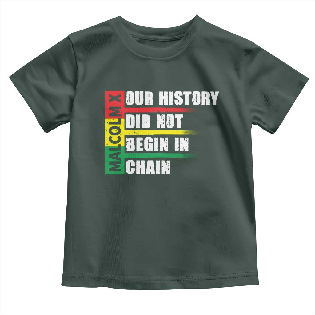 Malcolm X Toddler T Shirt Our History Did Not Begin In Chains TS09 Dark Forest Green Print Your Wear