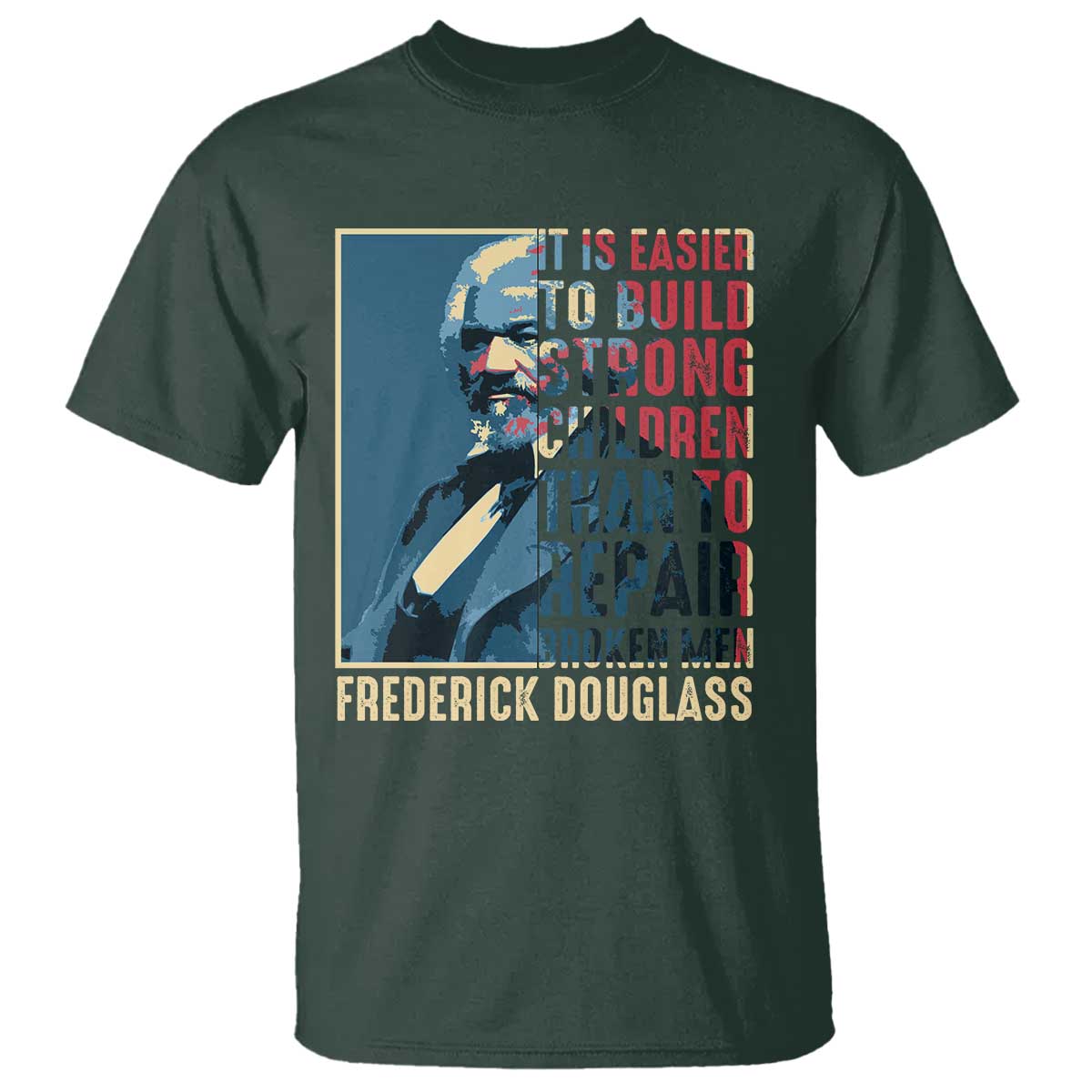 Frederick Douglass T Shirt It Is Easier To Build Strong Children Than To Repair Broken Men BHM TS09 Dark Forest Green Print Your Wear