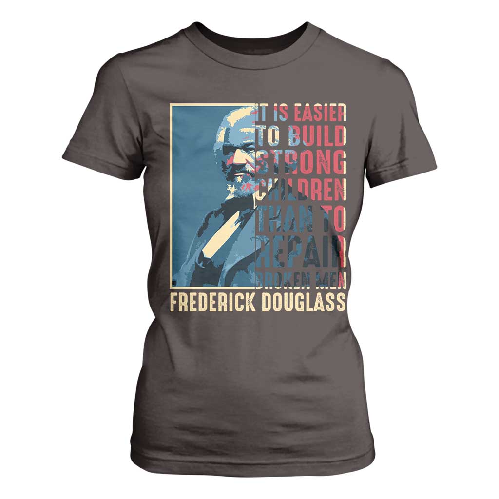 Frederick Douglass T Shirt For Women It Is Easier To Build Strong Children Than To Repair Broken Men BHM TS09 Dark Chocolate Print Your Wear