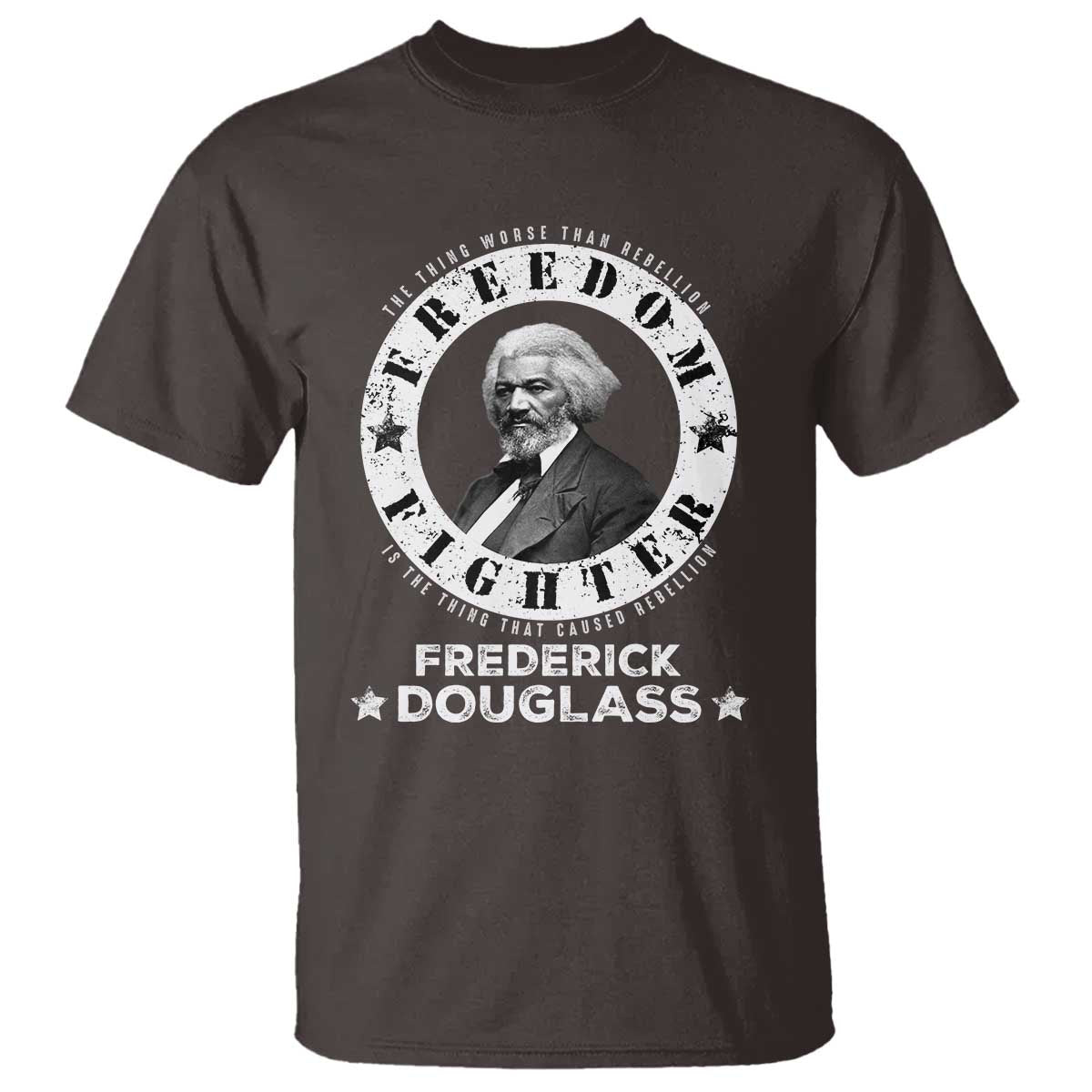 Frederick Douglass T Shirt The Thing Worse Than Rebellion Is The Thing That Causes Rebellion TS09 Dark Chocolate Print Your Wear