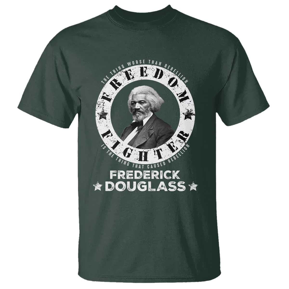 Frederick Douglass T Shirt The Thing Worse Than Rebellion Is The Thing That Causes Rebellion TS09 Dark Forest Green Print Your Wear