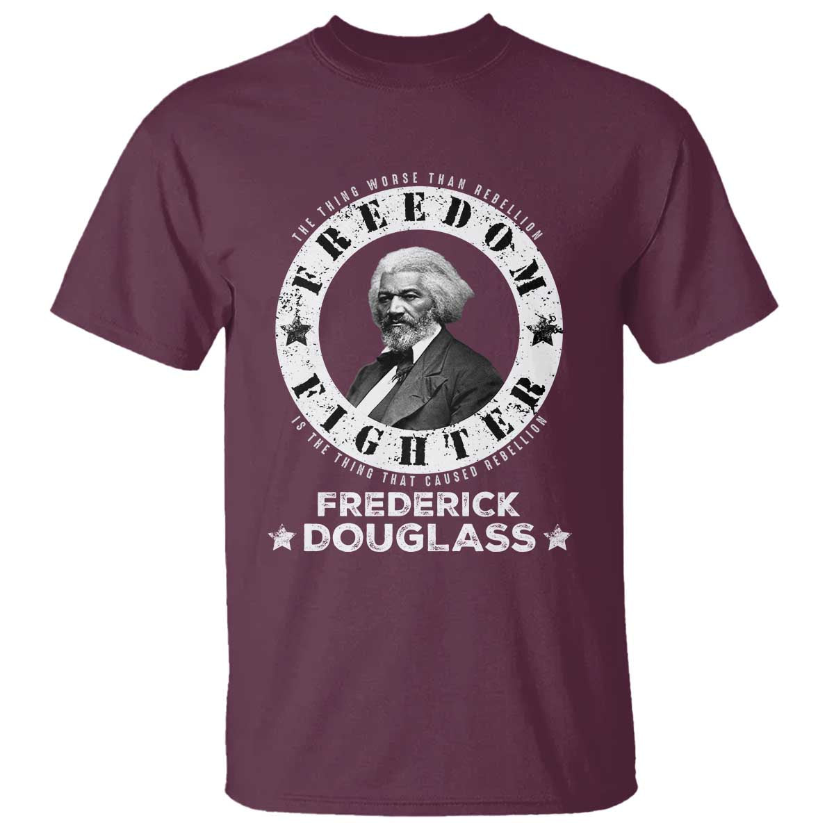 Frederick Douglass T Shirt The Thing Worse Than Rebellion Is The Thing That Causes Rebellion TS09 Maroon Print Your Wear