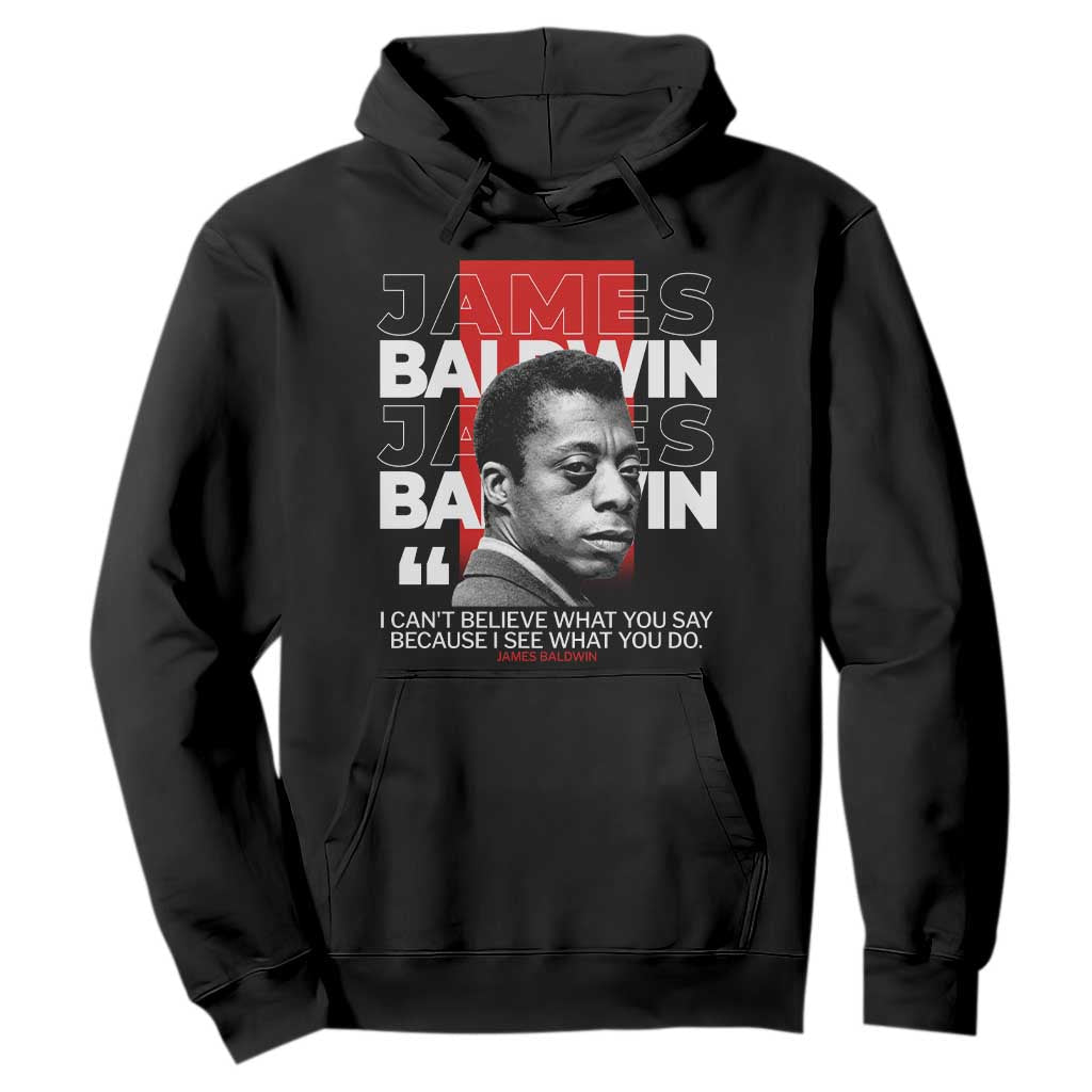 James Baldwin Hoodie I Can't Believe What You Say Because I See What You Do TS09 Black Print Your Wear